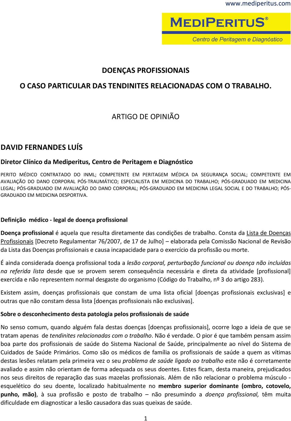 COMPETENTE EM AVALIAÇÃO DO DANO CORPORAL PÓS-TRAUMÁTICO; ESPECIALISTA EM MEDICINA DO TRABALHO; PÓS-GRADUADO EM MEDICINA LEGAL; PÓS-GRADUADO EM AVALIAÇÃO DO DANO CORPORAL; PÓS-GRADUADO EM MEDICINA