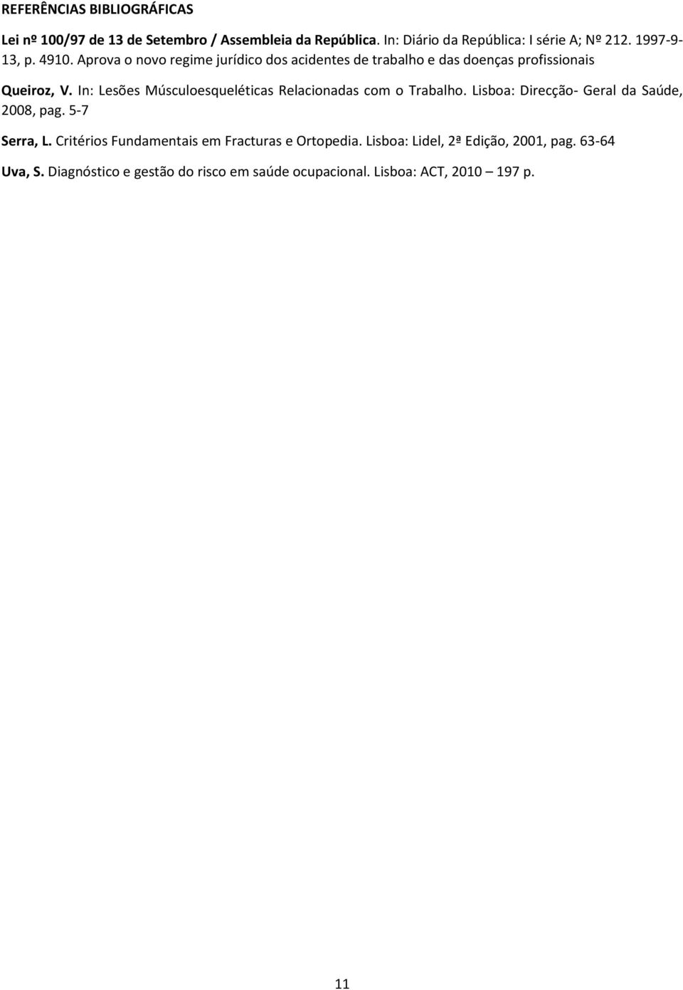 In: Lesões Músculoesqueléticas Relacionadas com o Trabalho. Lisboa: Direcção- Geral da Saúde, 2008, pag. 5-7 Serra, L.