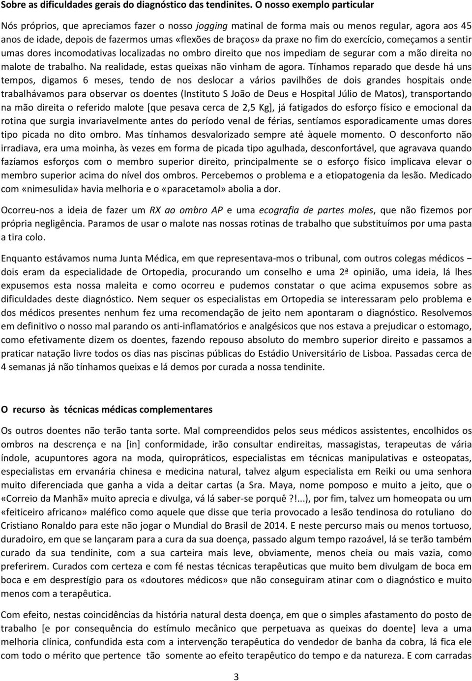 no fim do exercício, começamos a sentir umas dores incomodativas localizadas no ombro direito que nos impediam de segurar com a mão direita no malote de trabalho.