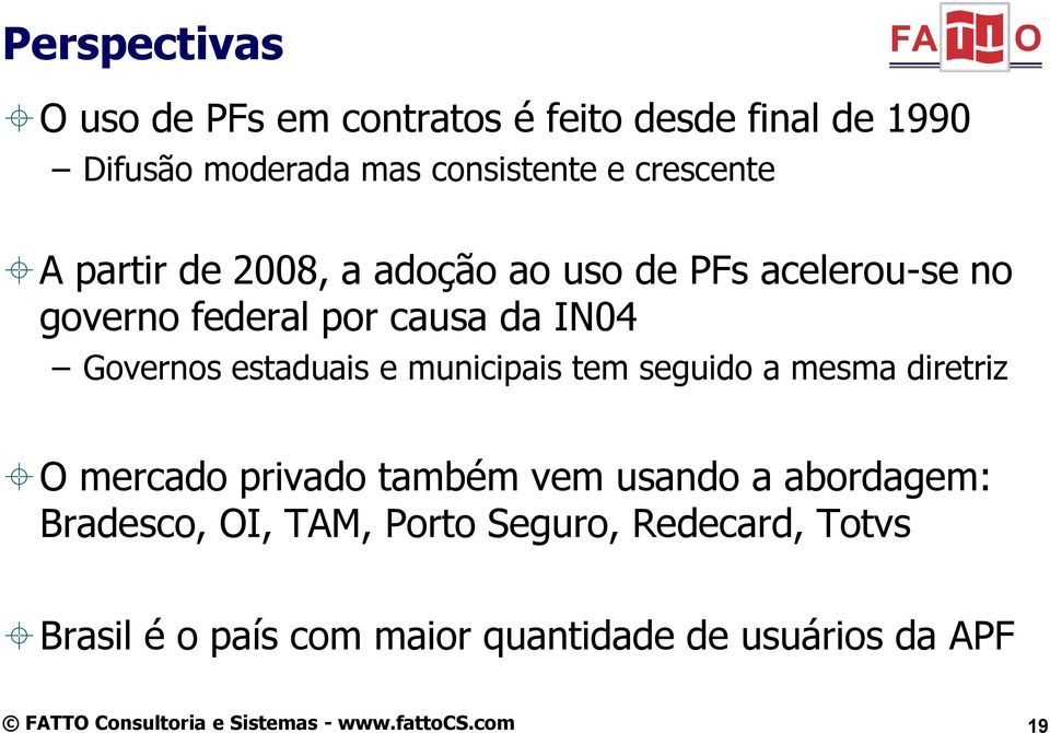 Governos estaduais e municipais tem seguido a mesma diretriz O mercado privado também vem usando a