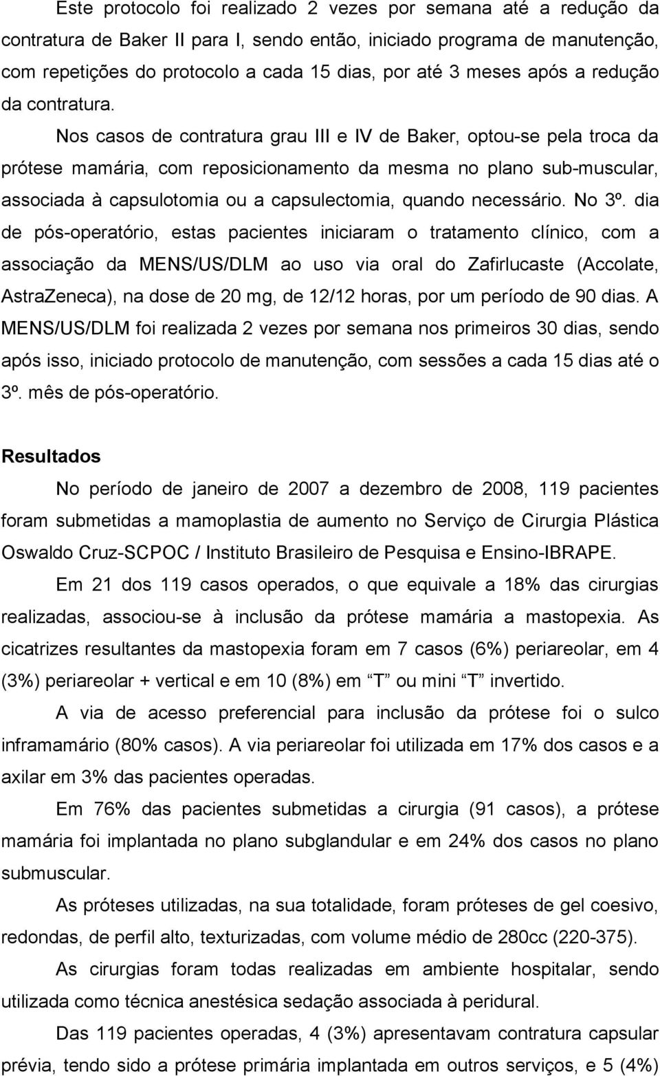 Nos casos de contratura grau III e IV de Baker, optou-se pela troca da prótese mamária, com reposicionamento da mesma no plano sub-muscular, associada à capsulotomia ou a capsulectomia, quando