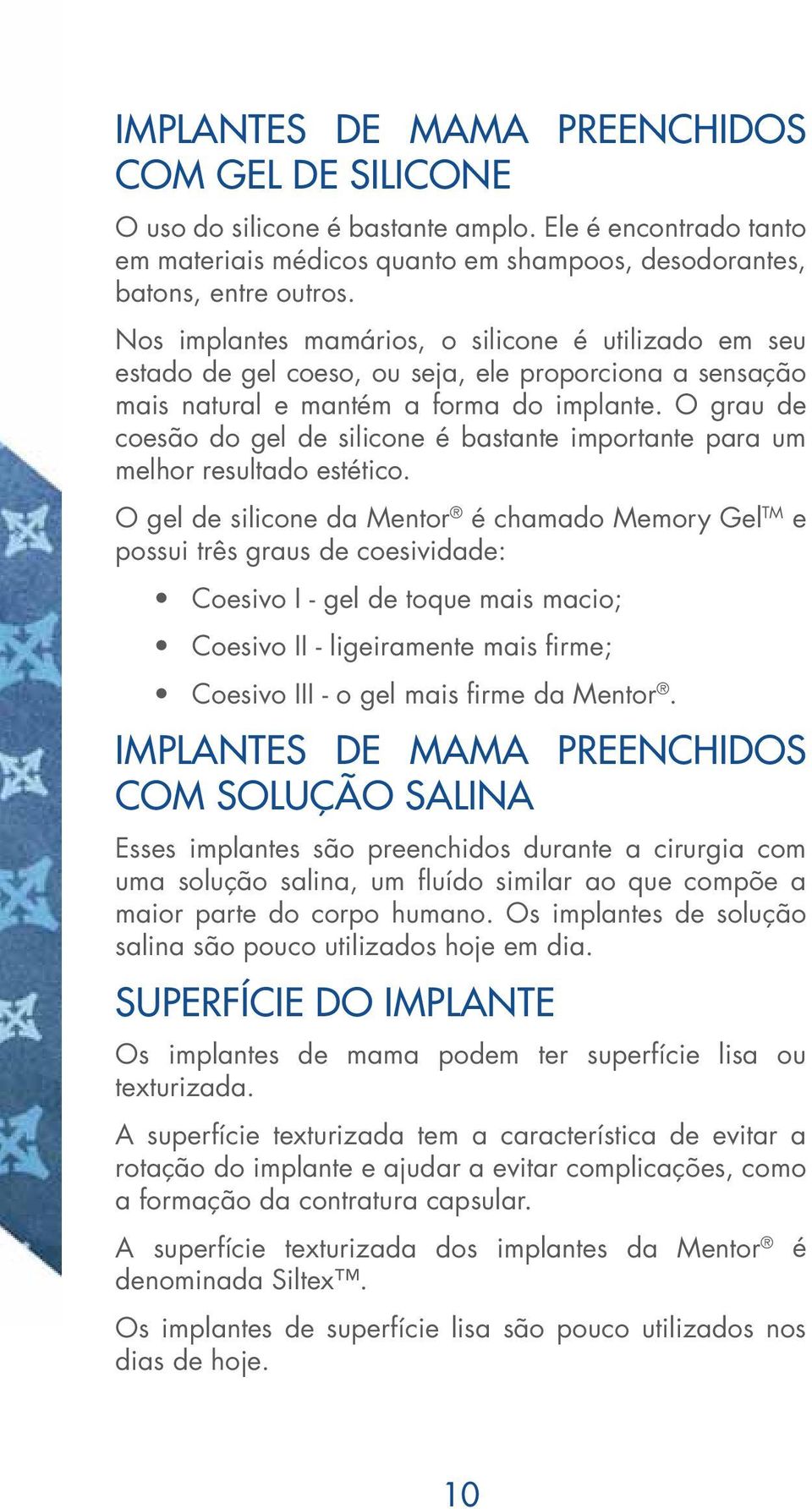 O grau de coesão do gel de silicone é bastante importante para um melhor resultado estético.