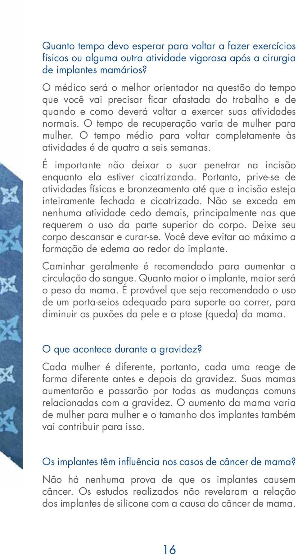 O tempo de recuperação varia de mulher para mulher. O tempo médio para voltar completamente às atividades é de quatro a seis semanas.