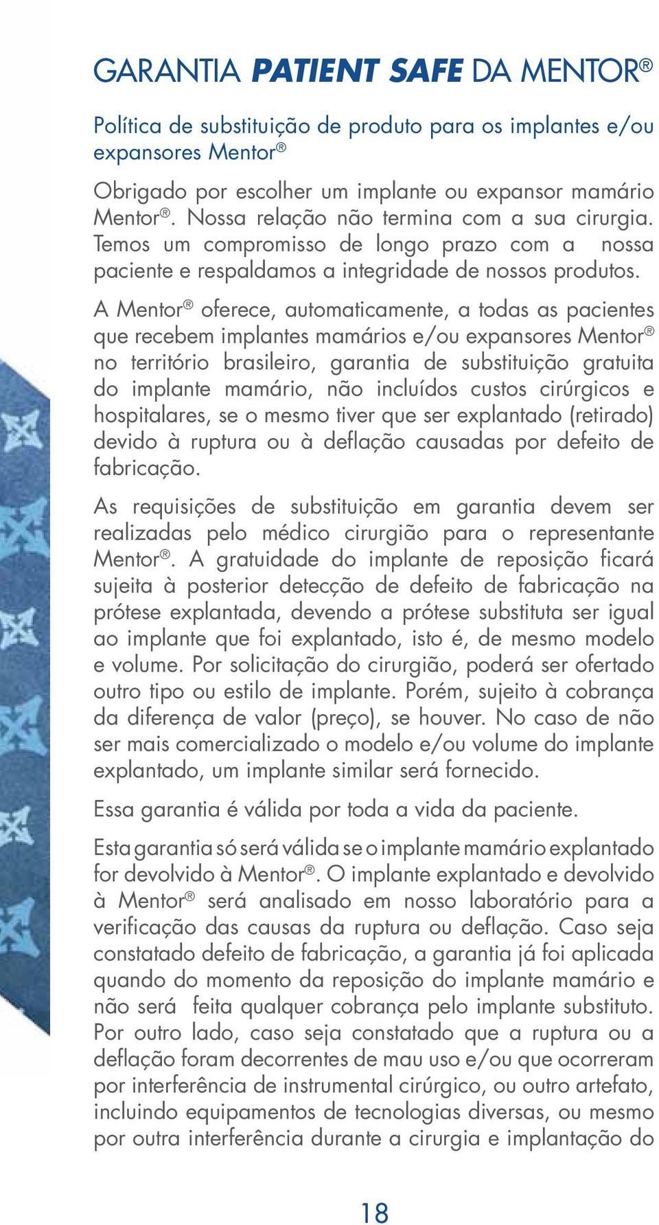 A Mentor oferece, automaticamente, a todas as pacientes que recebem implantes mamários e/ou expansores Mentor no território brasileiro, garantia de substituição gratuita do implante mamário, não