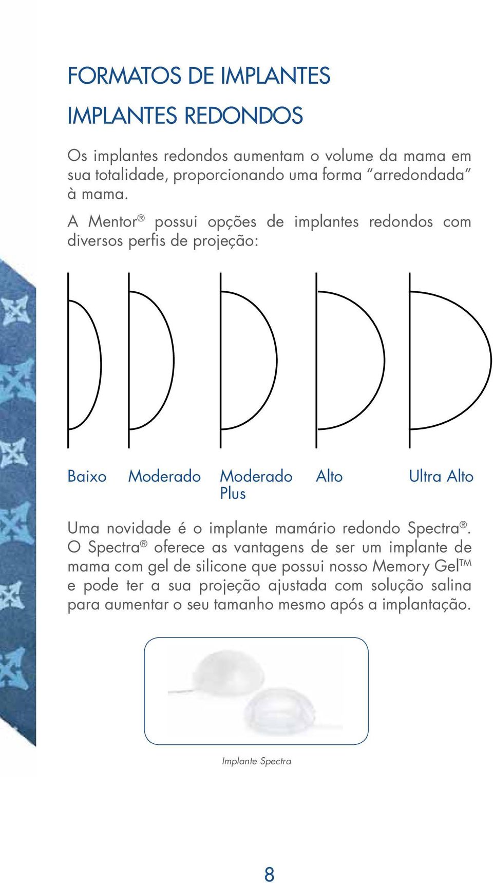 A Mentor possui opções de implantes redondos com diversos perfis de projeção: Baixo Moderado Moderado Plus Alto Ultra Alto Uma novidade é o