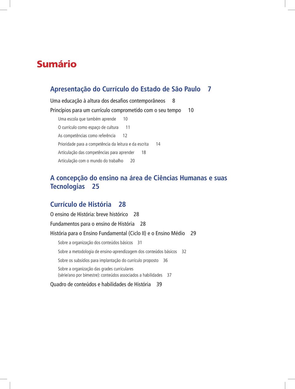 com o mundo do trabalho 20 A concepção do ensino na área de Ciências Humanas e suas Tecno logias 25 Currículo de História 28 O ensino de História: breve histórico 28 Fundamentos para o ensino de