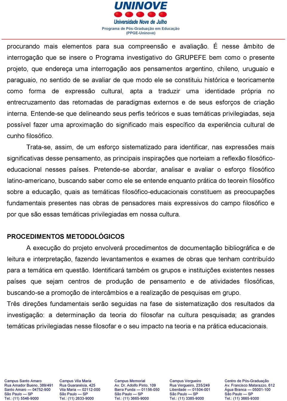 no sentido de se avaliar de que modo ele se constituiu histórica e teoricamente como forma de expressão cultural, apta a traduzir uma identidade própria no entrecruzamento das retomadas de paradigmas