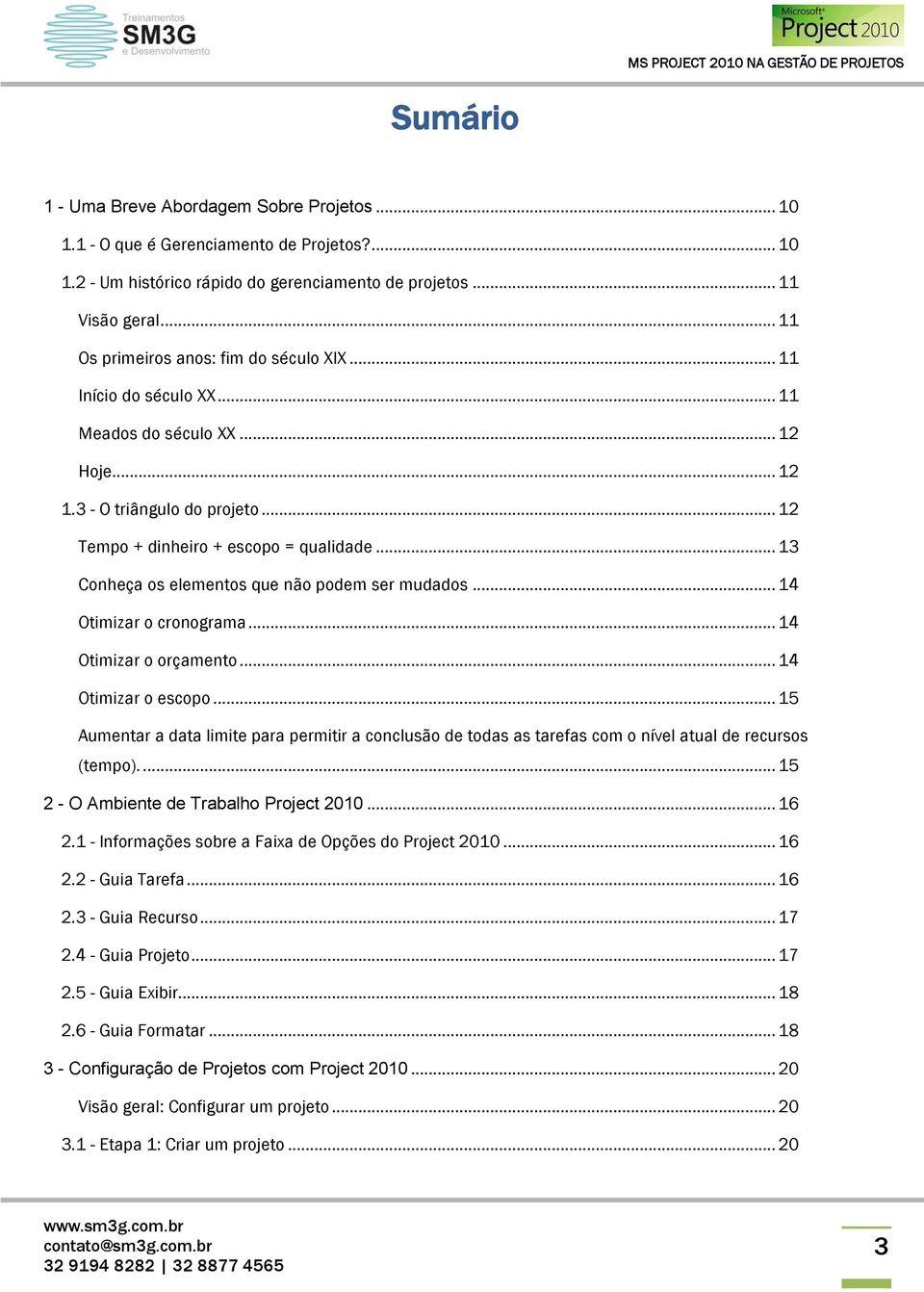 .. 13 Conheça os elementos que não podem ser mudados... 14 Otimizar o cronograma... 14 Otimizar o orçamento... 14 Otimizar o escopo.