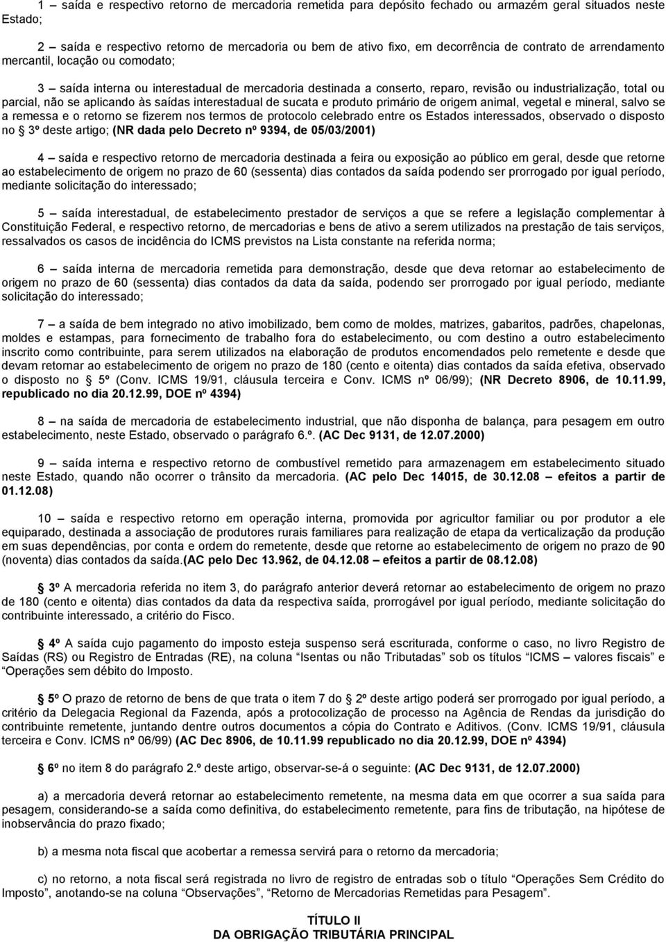 às saídas interestadual de sucata e produto primário de origem animal, vegetal e mineral, salvo se a remessa e o retorno se fizerem nos termos de protocolo celebrado entre os Estados interessados,