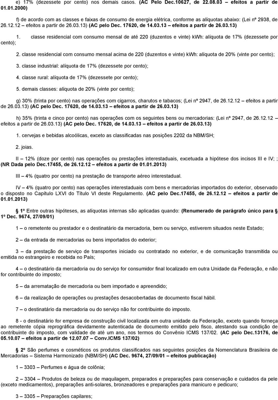 03.13) 1. classe residencial com consumo mensal de até 220 (duzentos e vinte) kwh: alíquota de 17% (dezessete por cento); 2.