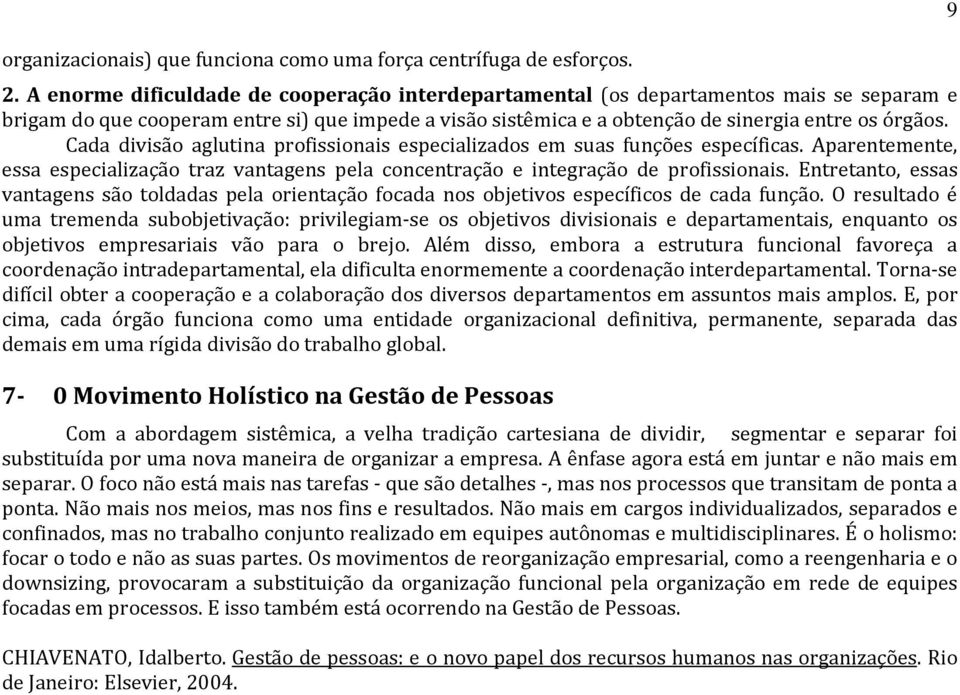 Cada divisão aglutina profissionais especializados em suas funções específicas. Aparentemente, essa especialização traz vantagens pela concentração e integração profissionais.