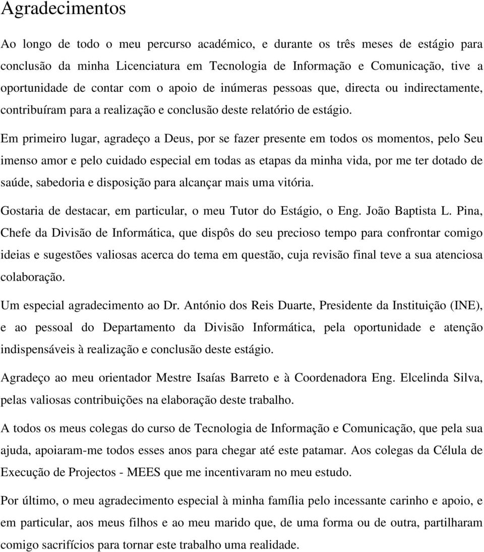 Em primeiro lugar, agradeço a Deus, por se fazer presente em todos os momentos, pelo Seu imenso amor e pelo cuidado especial em todas as etapas da minha vida, por me ter dotado de saúde, sabedoria e