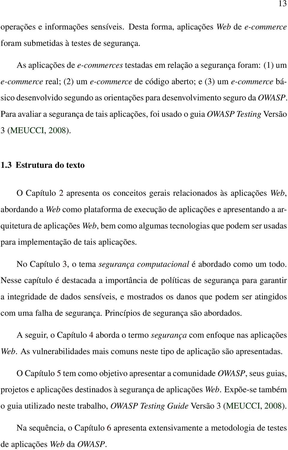 desenvolvimento seguro da OWASP. Para avaliar a segurança de tais aplicações, foi usado o guia OWASP Testing Versão 3 (MEUCCI, 2008). 1.