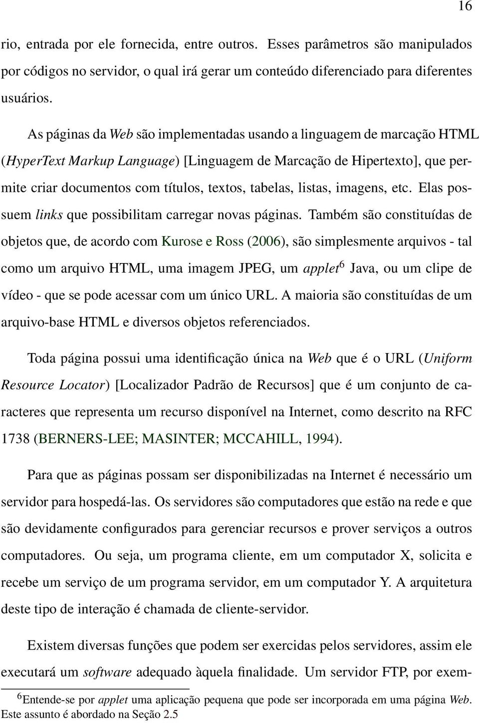 listas, imagens, etc. Elas possuem links que possibilitam carregar novas páginas.