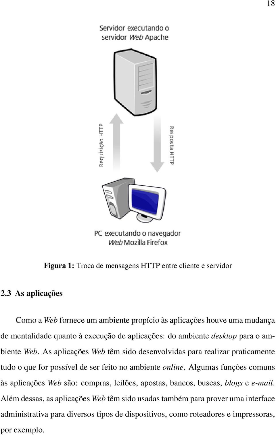 o ambiente Web. As aplicações Web têm sido desenvolvidas para realizar praticamente tudo o que for possível de ser feito no ambiente online.