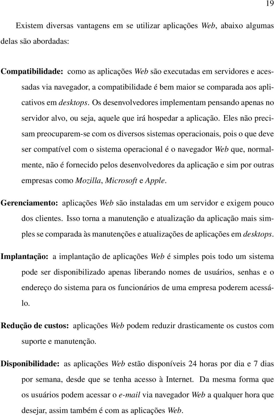 Eles não precisam preocuparem-se com os diversos sistemas operacionais, pois o que deve ser compatível com o sistema operacional é o navegador Web que, normalmente, não é fornecido pelos