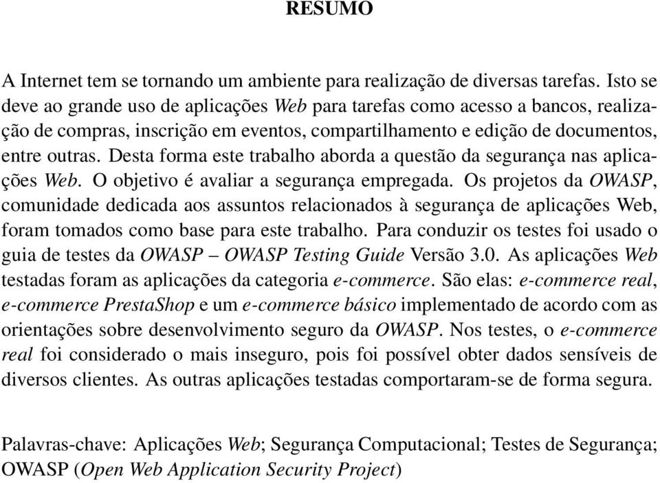 Desta forma este trabalho aborda a questão da segurança nas aplicações Web. O objetivo é avaliar a segurança empregada.