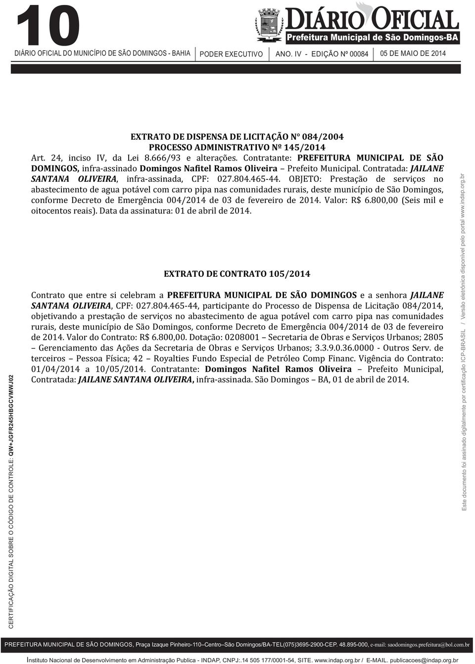 OBJETO: Prestação de serviços no abastecimento de agua potável com carro pipa nas comunidades rurais, deste município de São Domingos, conforme Decreto de Emergência 004/2014 de 03 de fevereiro de