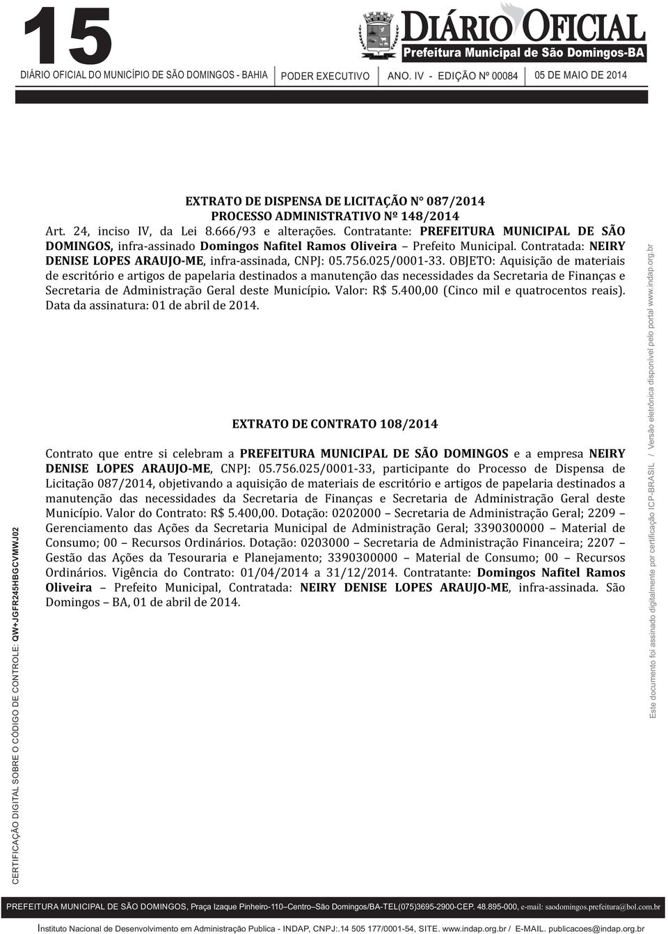 OBJETO: Aquisição de materiais de escritório e artigos de papelaria destinados a manutenção das necessidades da Secretaria de Finanças e Secretaria de Administração Geral deste Município. Valor: R$ 5.