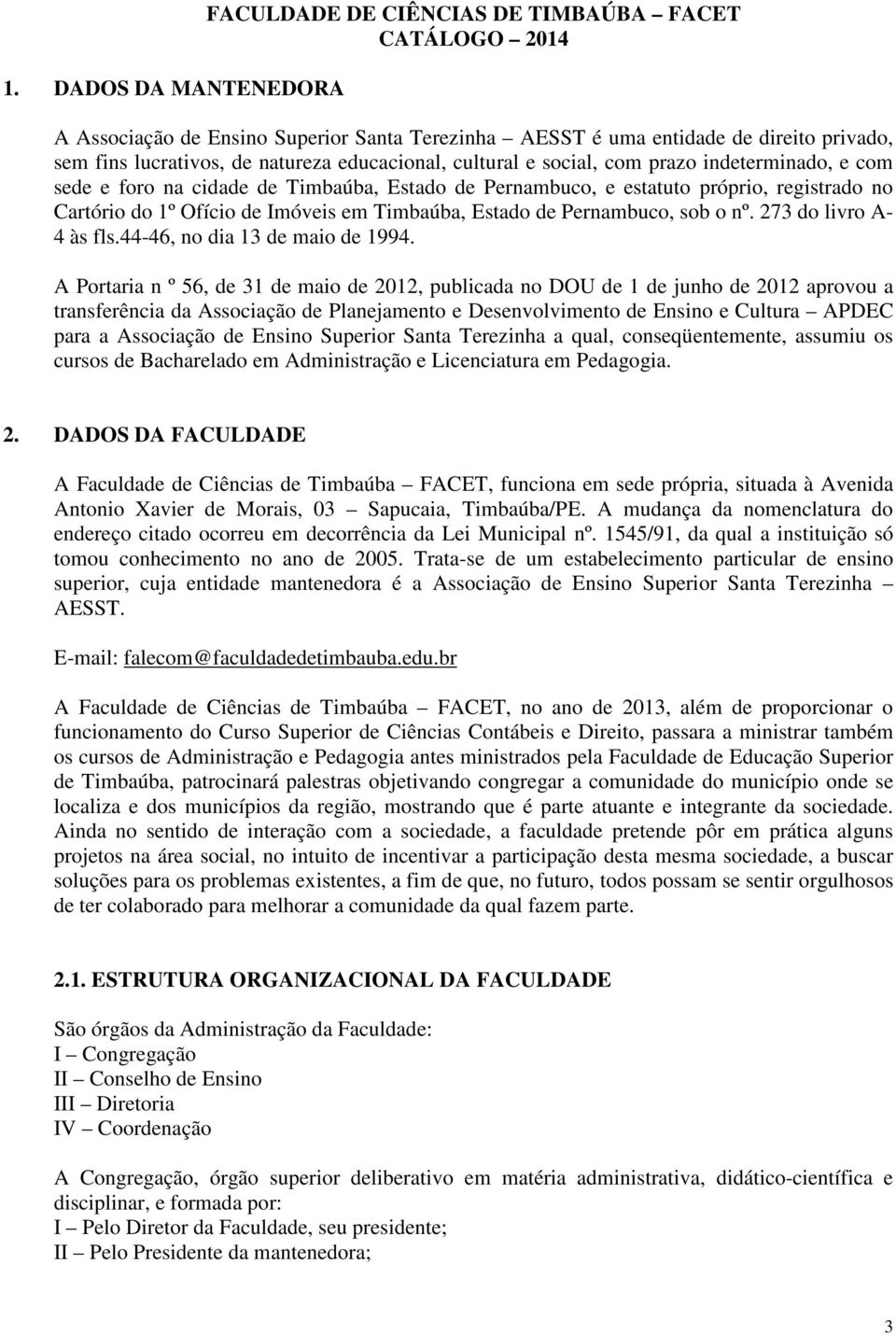 Estado de Pernambuco, sob o nº. 273 do livro A- 4 às fls.44-46, no dia 13 de maio de 1994.