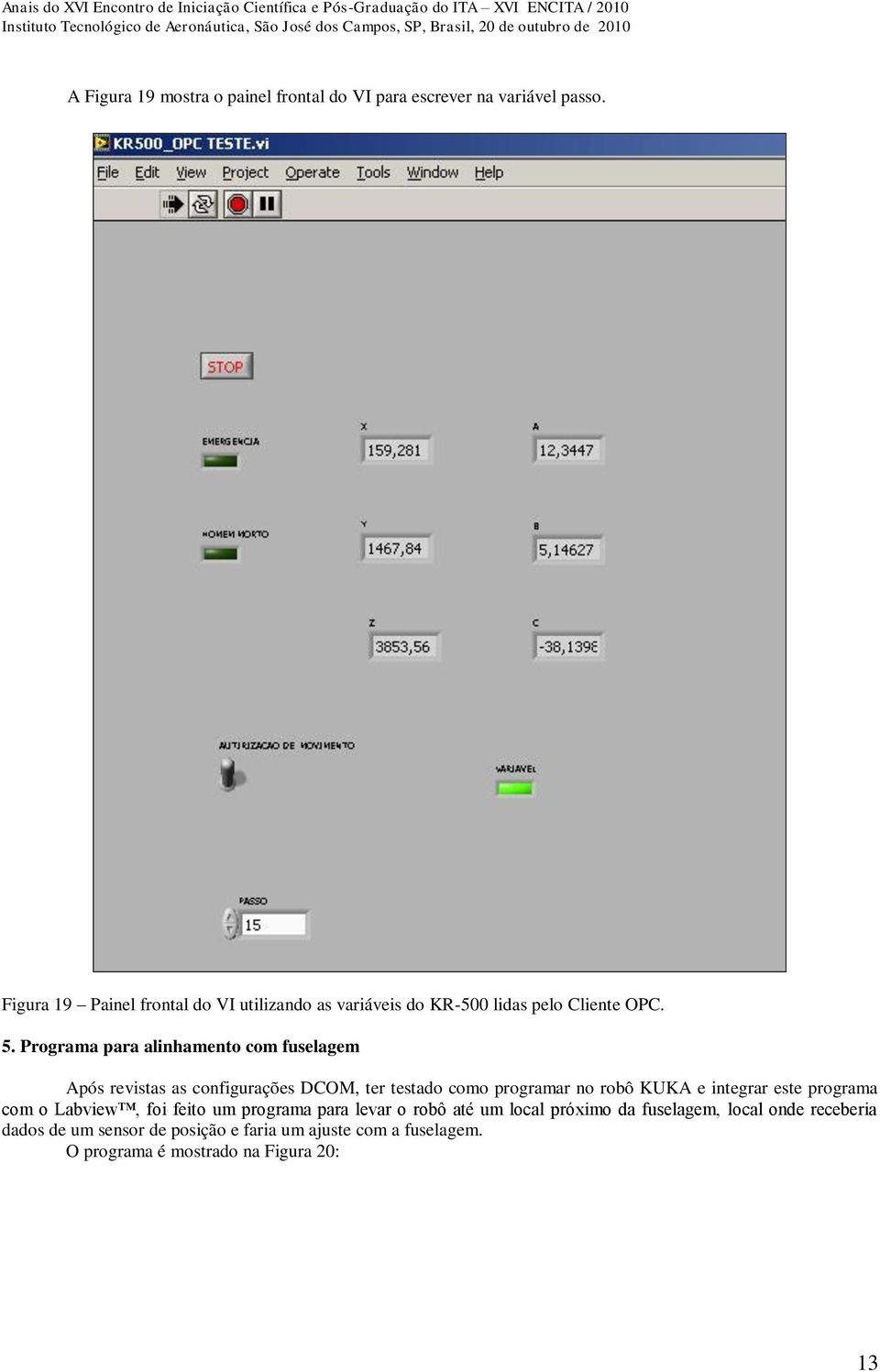 Programa para alinhamento com fuselagem Após revistas as configurações DCOM, ter testado como programar no robô KUKA e integrar