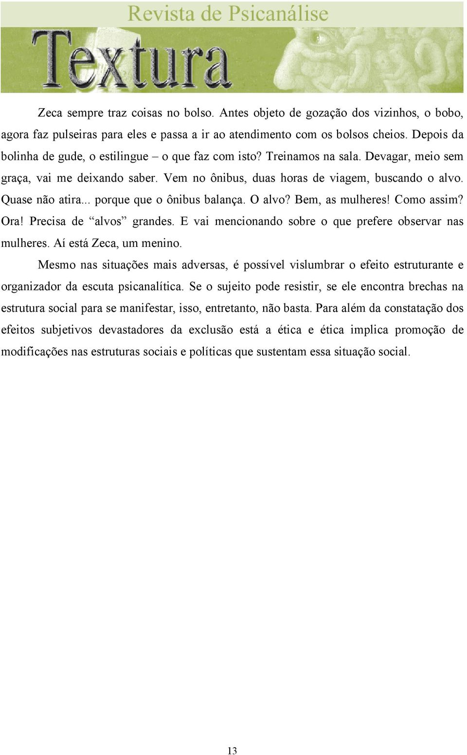 .. porque que o ônibus balança. O alvo? Bem, as mulheres! Como assim? Ora! Precisa de alvos grandes. E vai mencionando sobre o que prefere observar nas mulheres. Aí está Zeca, um menino.