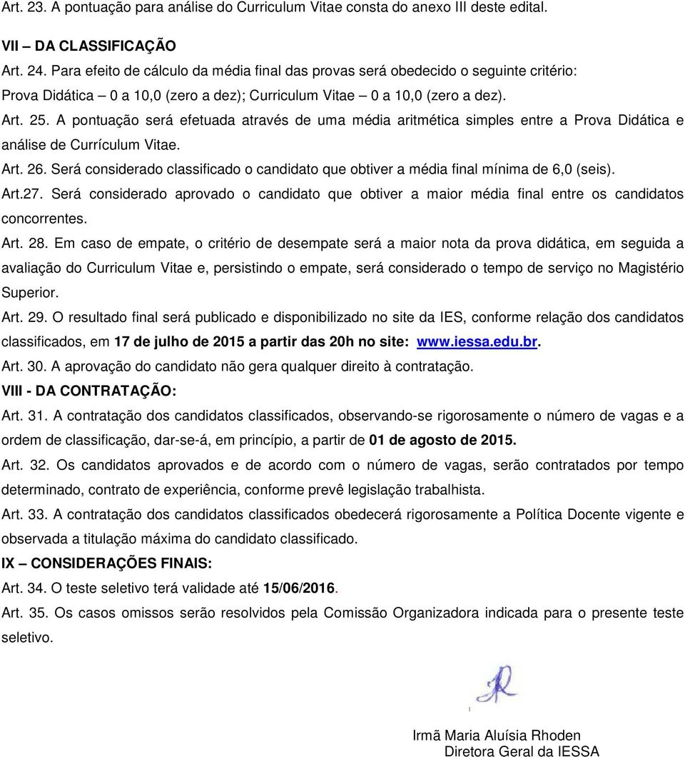 A pontuação será efetuada através de uma média aritmética simples entre a Prova Didática e análise de Currículum Vitae. Art. 26.