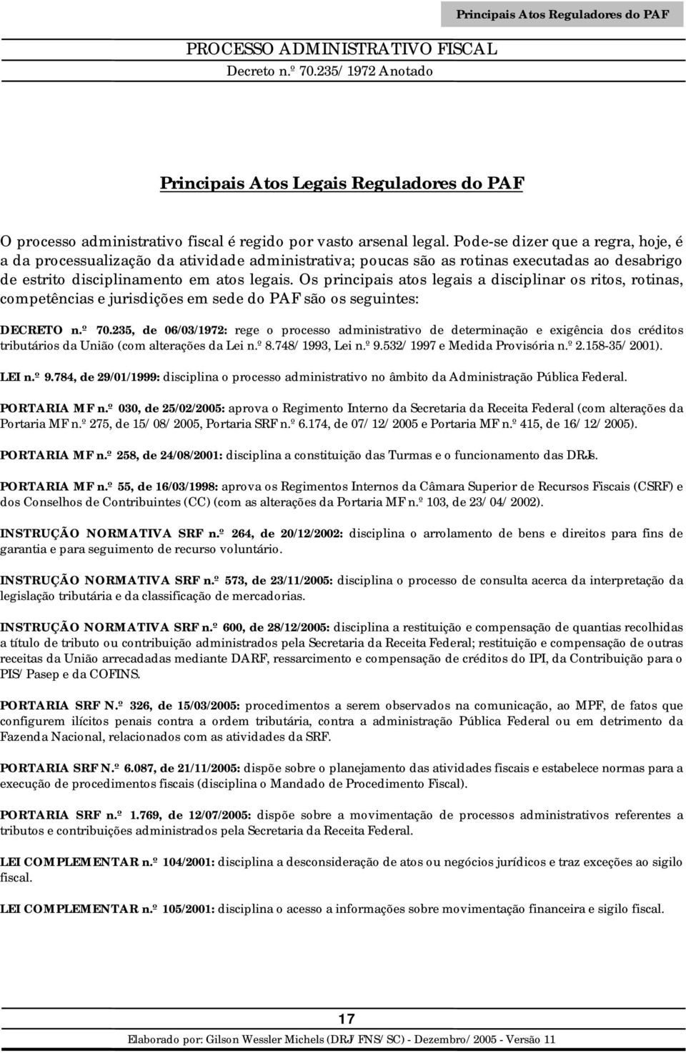 Os principais atos legais a disciplinar os ritos, rotinas, competências e jurisdições em sede do PAF são os seguintes: DECRETO n.º 70.