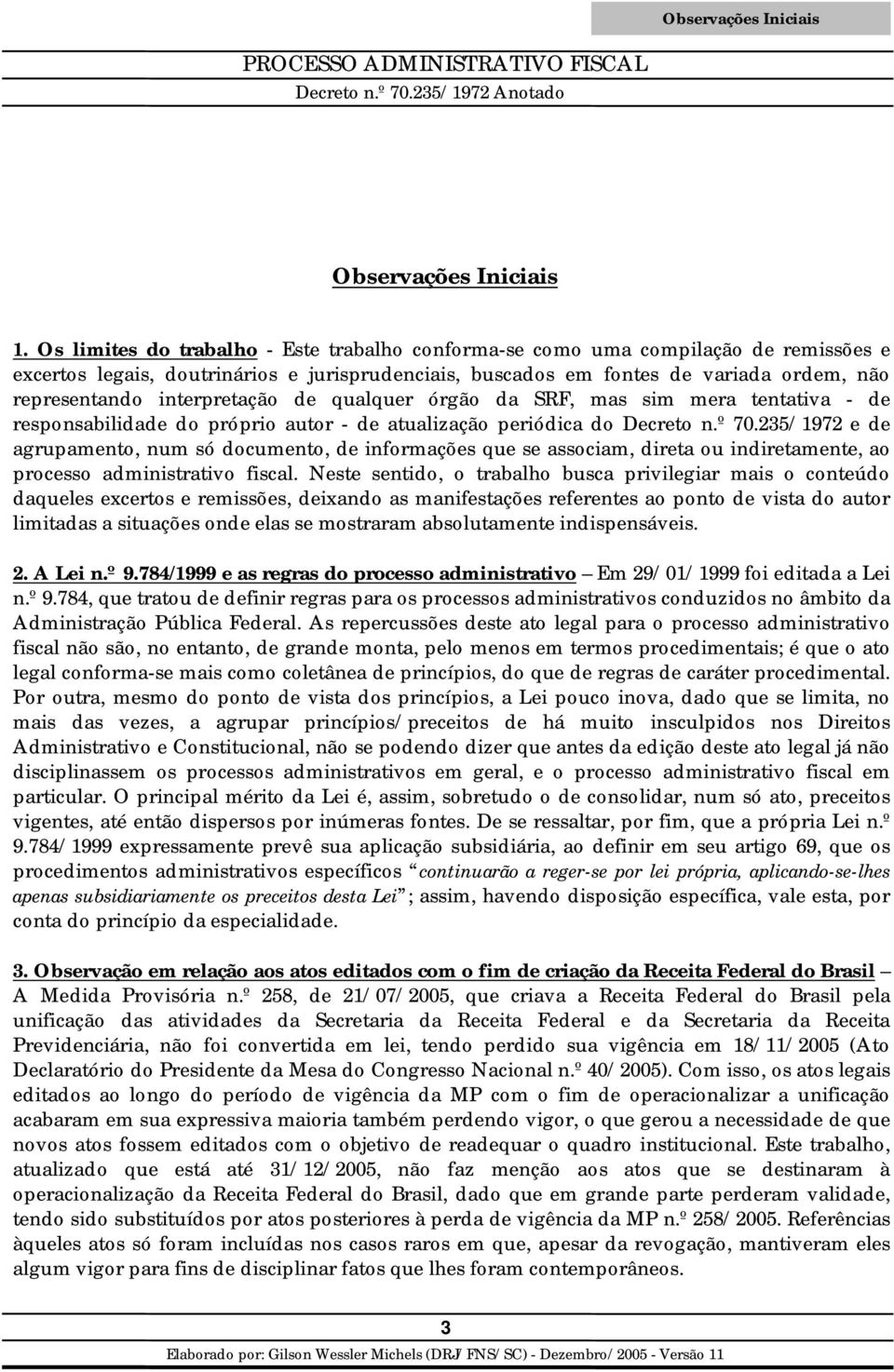 interpretação de qualquer órgão da SRF, mas sim mera tentativa - de responsabilidade do próprio autor - de atualização periódica do Decreto n.º 70.