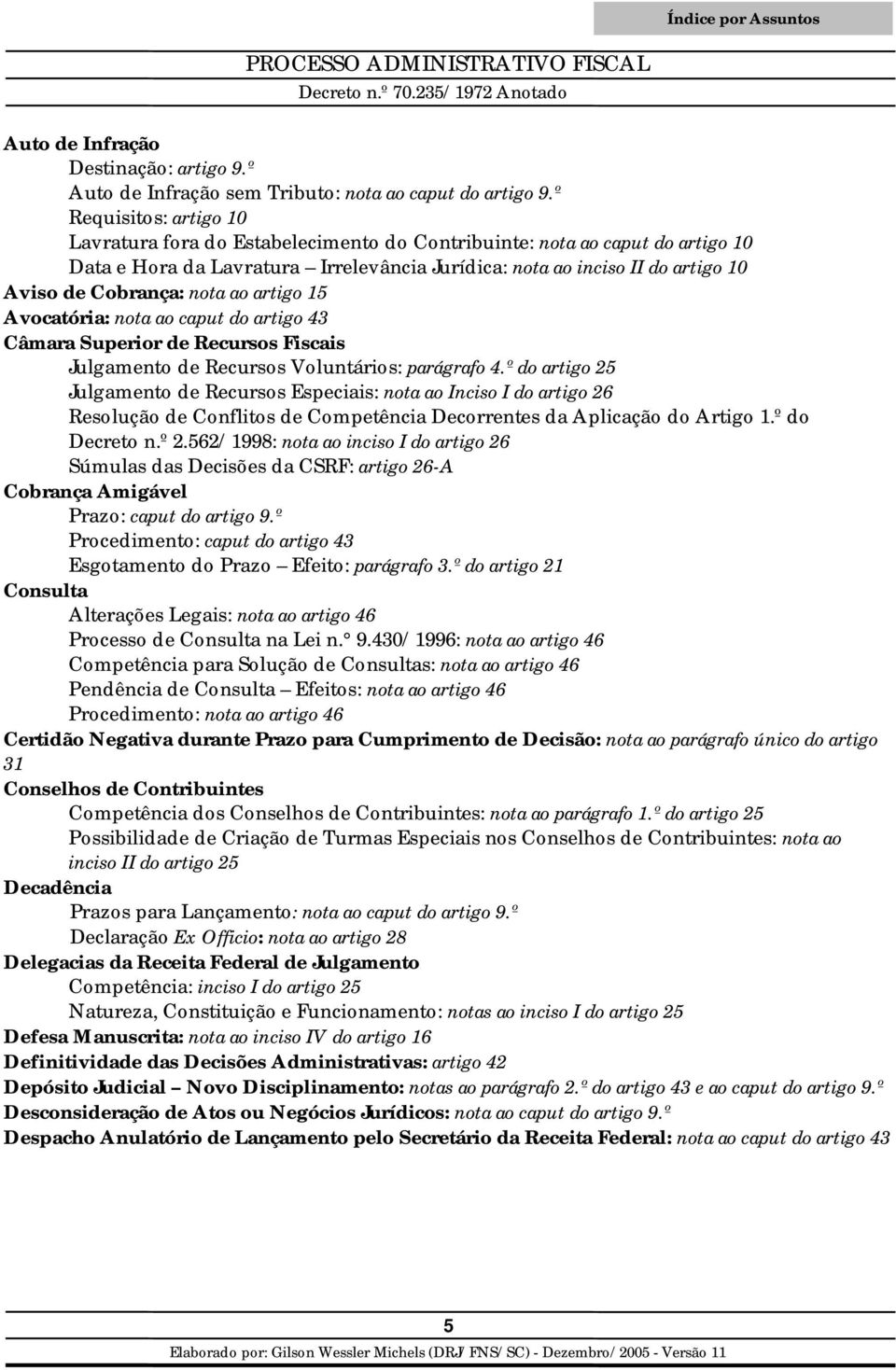 nota ao artigo 15 Avocatória: nota ao caput do artigo 43 Câmara Superior de Recursos Fiscais Julgamento de Recursos Voluntários: parágrafo 4.