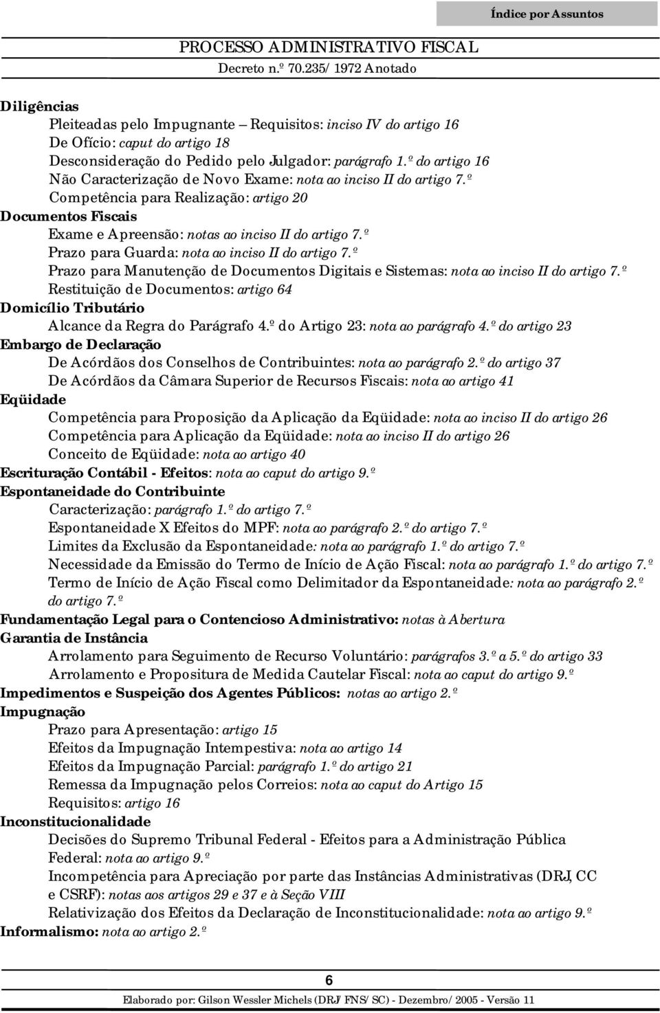 º Prazo para Guarda: nota ao inciso II do artigo 7.º Prazo para Manutenção de Documentos Digitais e Sistemas: nota ao inciso II do artigo 7.