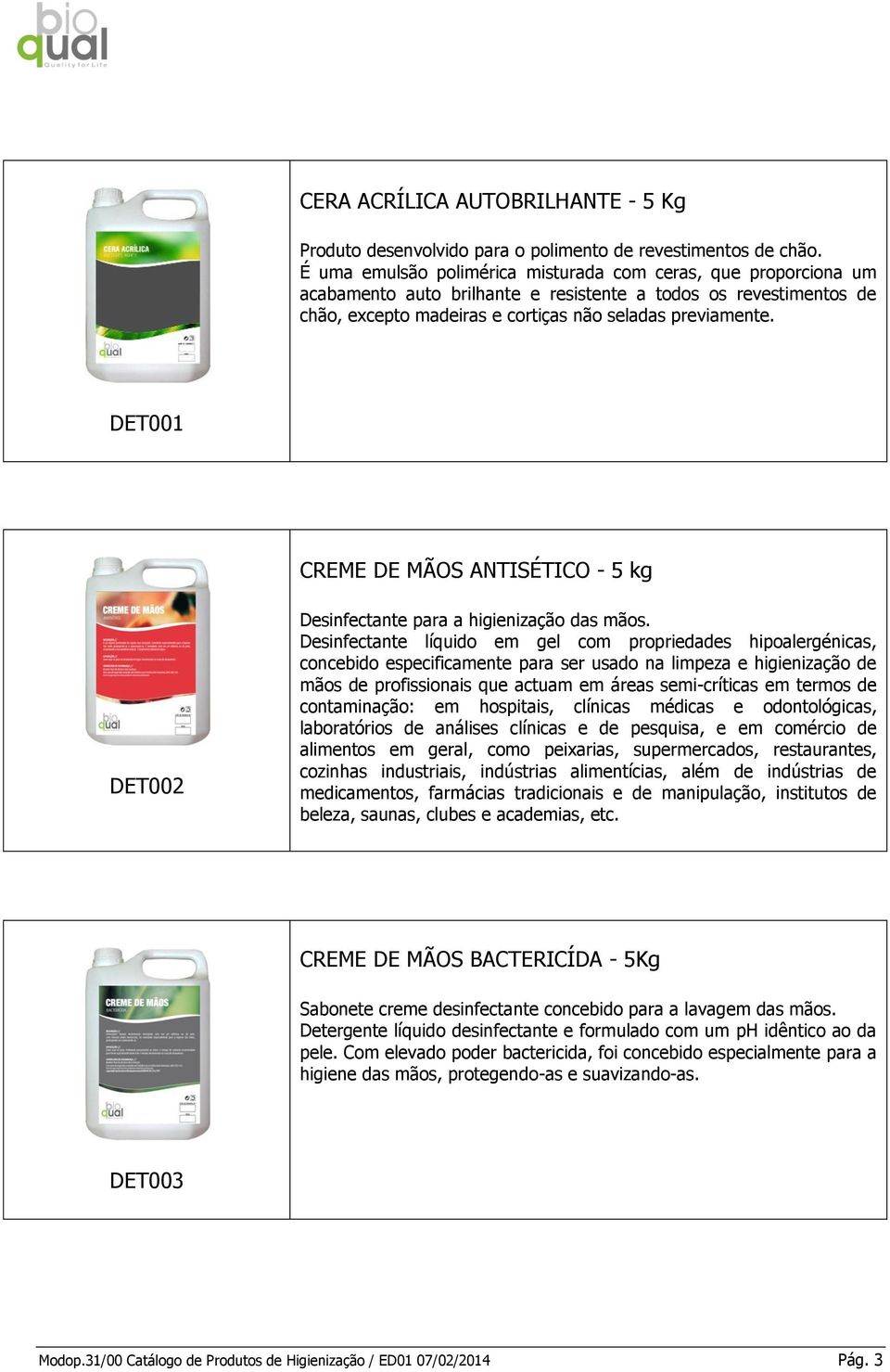 DET001 CREME DE MÃOS ANTISÉTICO - 5 kg DET002 Desinfectante para a higienização das mãos.