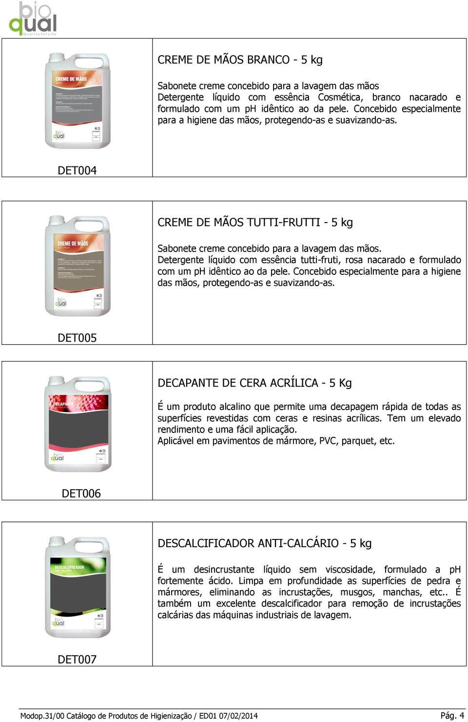 Detergente líquido com essência tutti-fruti, rosa nacarado e formulado com um ph idêntico ao da pele. Concebido especialmente para a higiene das mãos, protegendo-as e suavizando-as.