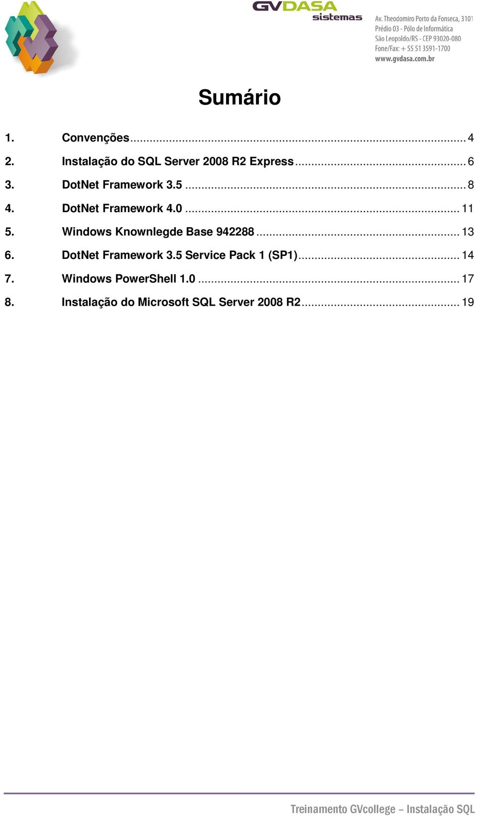 Windows Knownlegde Base 942288... 13 6. DotNet Framework 3.5 Service Pack 1 (SP1).