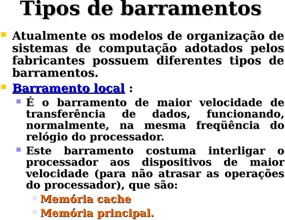 Barramento local : É o barramento de maior velocidade de transferência de dados, funcionando, normalmente, na mesma