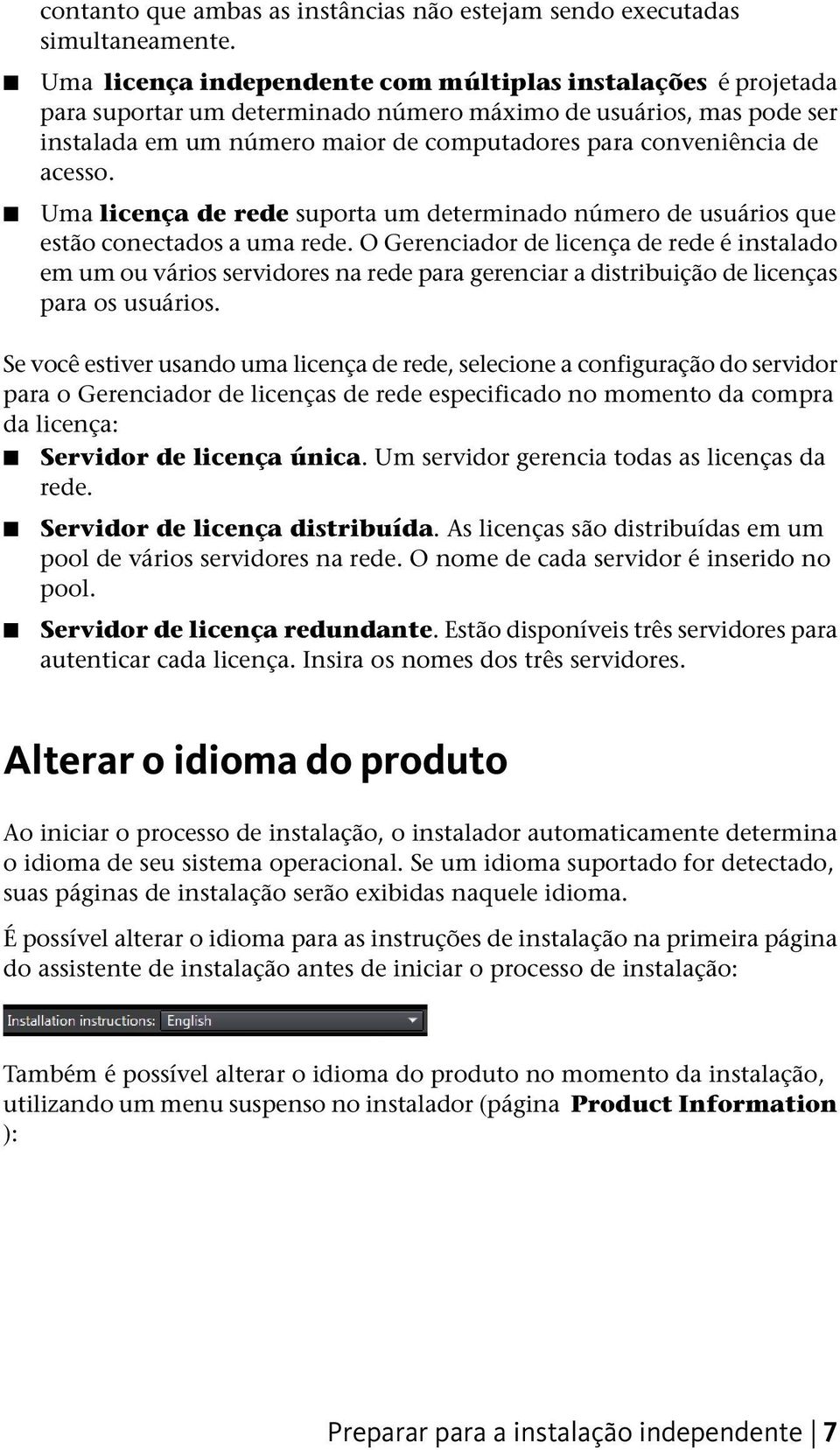 acesso. Uma licença de rede suporta um determinado número de usuários que estão conectados a uma rede.