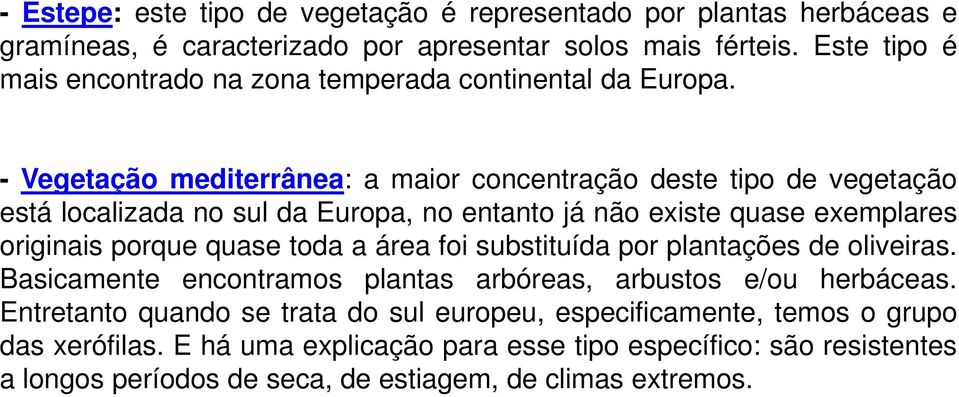 - Vegetação mediterrânea: a maior concentração deste tipo de vegetação está localizada no sul da Europa, no entanto já não existe quase exemplares originais porque quase toda a