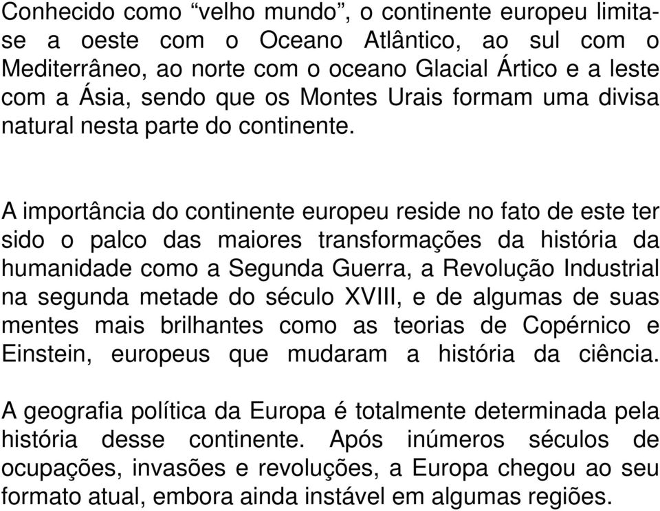 A importância do continente europeu reside no fato de este ter sido o palco das maiores transformações da história da humanidade como a Segunda Guerra, a Revolução Industrial na segunda metade do