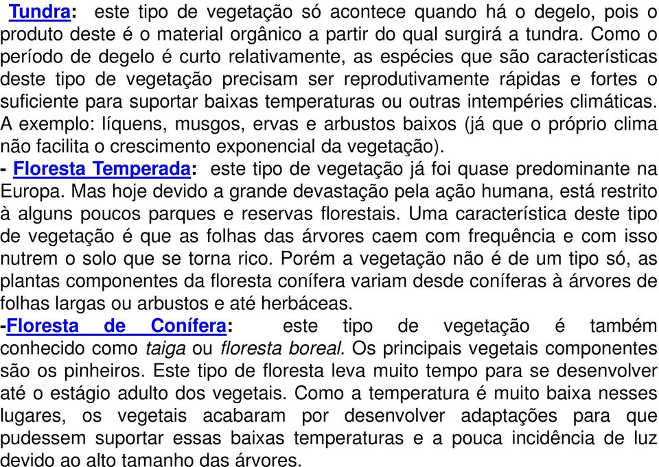 temperaturas ou outras intempéries climáticas. A exemplo: líquens, musgos, ervas e arbustos baixos (já que o próprio clima não facilita o crescimento exponencial da vegetação).