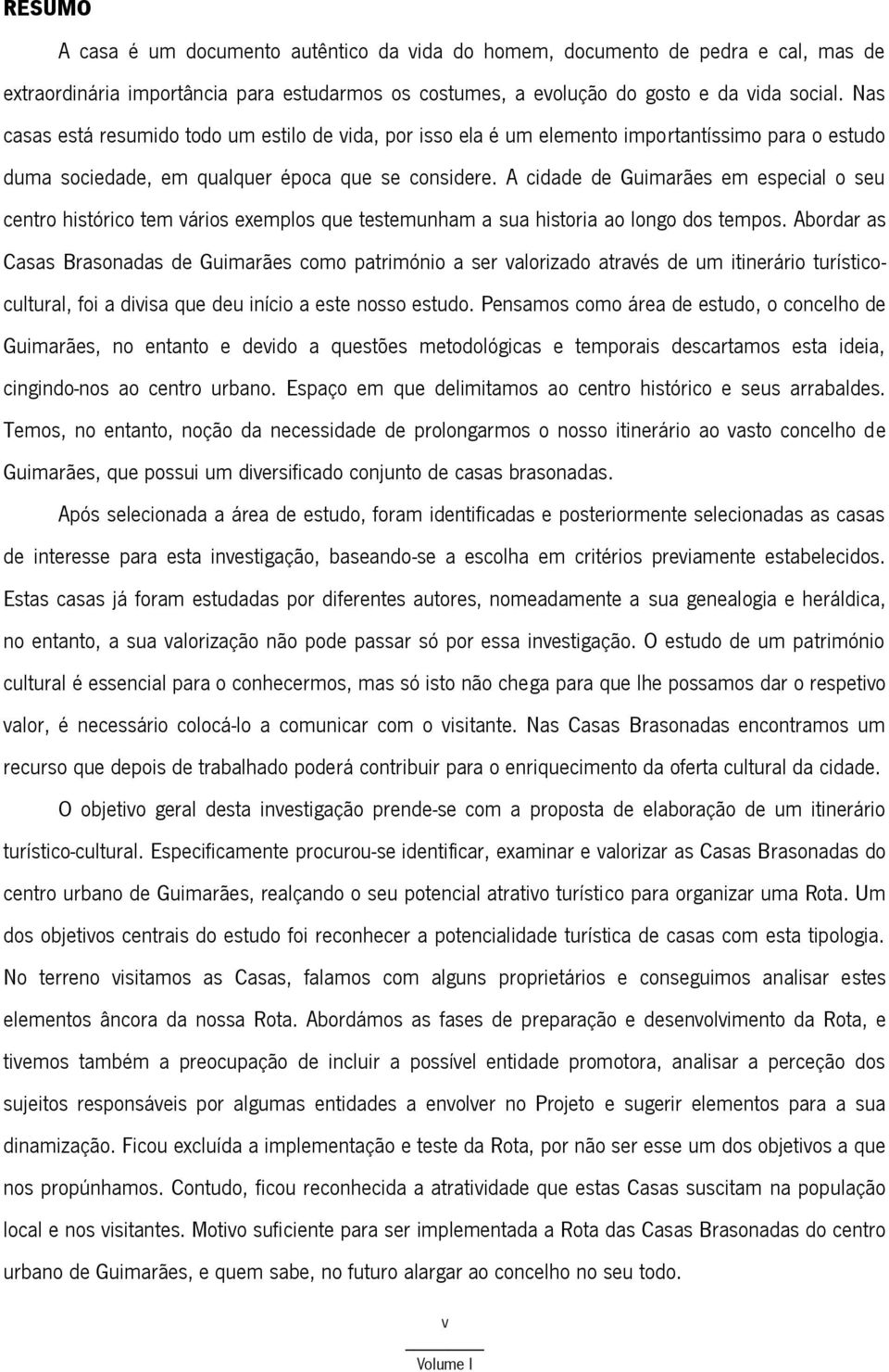 A cidade de Guimarães em especial o seu centro histórico tem vários exemplos que testemunham a sua historia ao longo dos tempos.