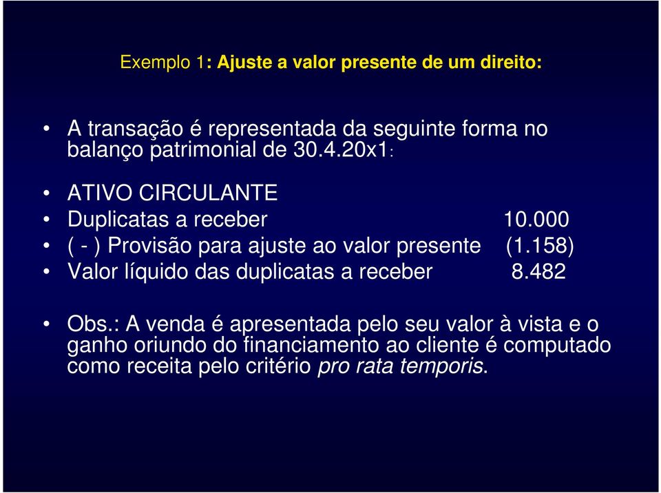 000 ( - ) Provisão para ajuste ao valor presente (1.158) Valor líquido das duplicatas a receber 8.482 Obs.