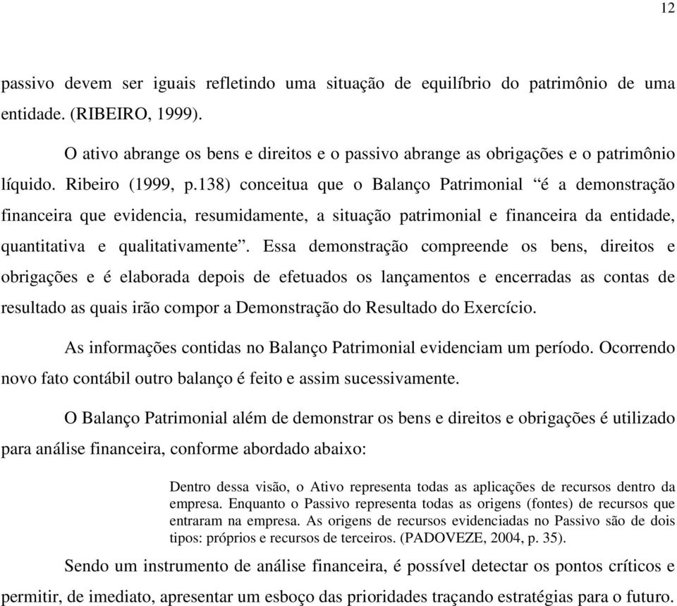 138) conceitua que o Balanço Patrimonial é a demonstração financeira que evidencia, resumidamente, a situação patrimonial e financeira da entidade, quantitativa e qualitativamente.