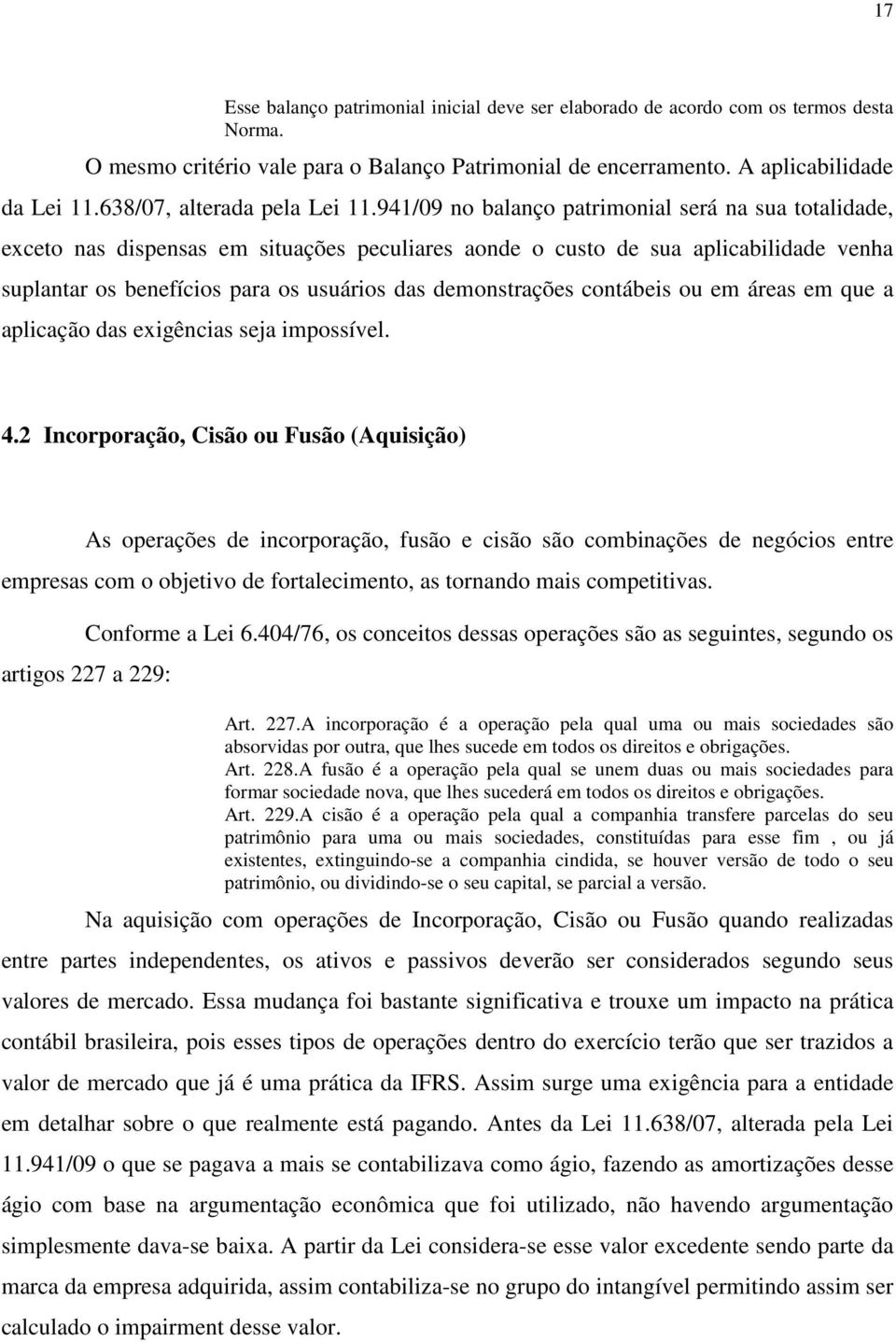 941/09 no balanço patrimonial será na sua totalidade, exceto nas dispensas em situações peculiares aonde o custo de sua aplicabilidade venha suplantar os benefícios para os usuários das demonstrações