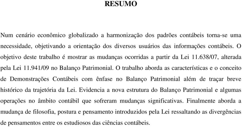 O trabalho aborda as características e o conceito de Demonstrações Contábeis com ênfase no Balanço Patrimonial além de traçar breve histórico da trajetória da Lei.