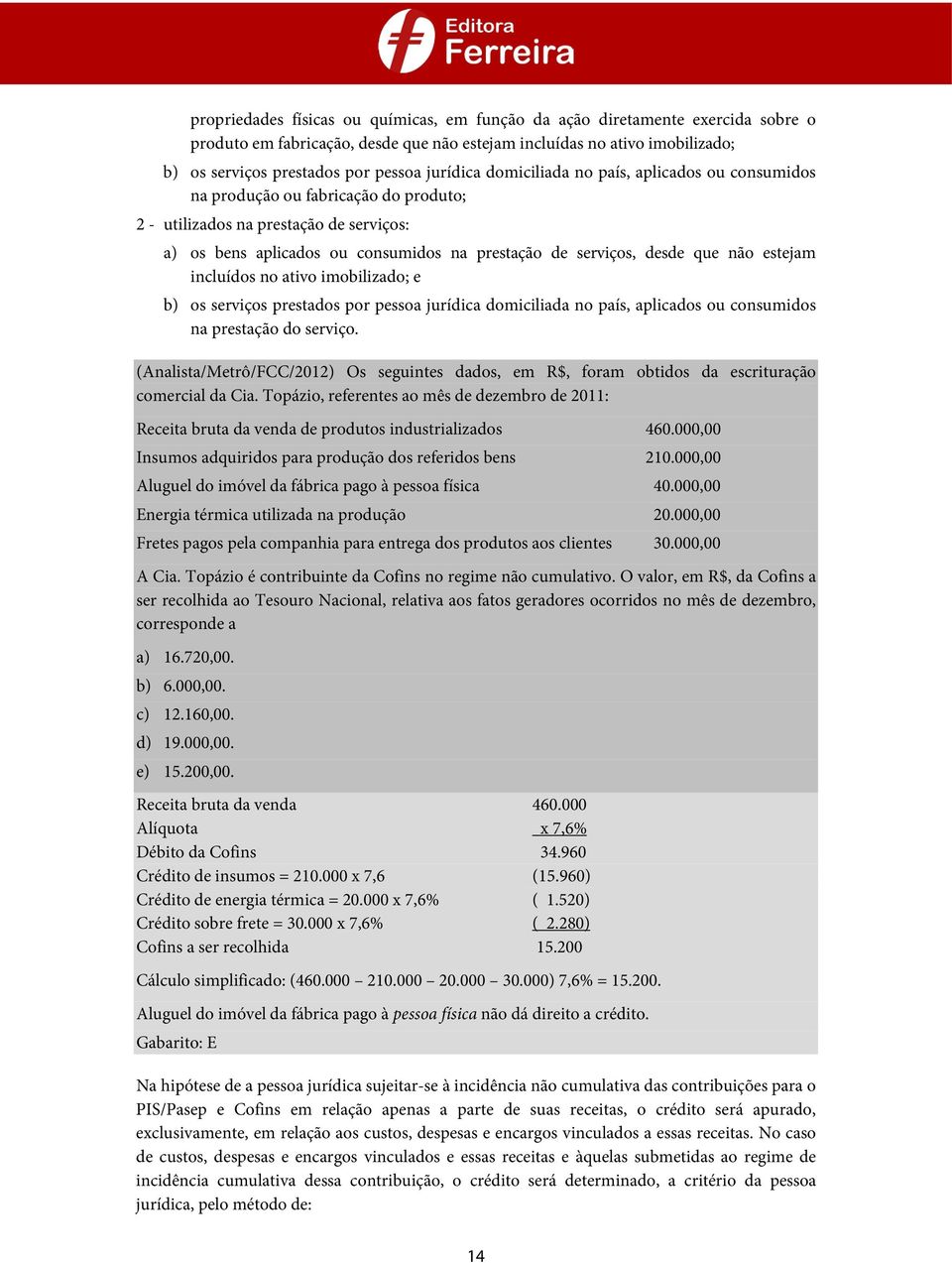 que não estejam incluídos no ativo imobilizado; e b) os serviços prestados por pessoa jurídica domiciliada no país, aplicados ou consumidos na prestação do serviço.