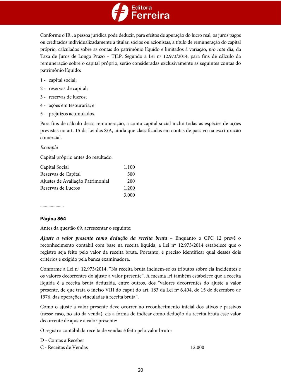 973/2014, para fins de cálculo da remuneração sobre o capital próprio, serão consideradas exclusivamente as seguintes contas do patrimônio líquido: 1 - capital social; 2 - reservas de capital; 3 -