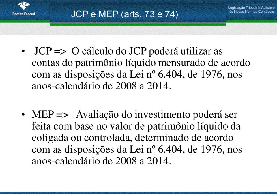 as disposições da Lei nº 6.404, de 1976, nos anos-calendário de 2008 a 2014.