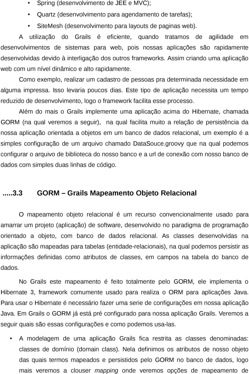 frameworks. Assim criando uma aplicação web com um nível dinâmico e alto rapidamente. Como exemplo, realizar um cadastro de pessoas pra determinada necessidade em alguma impressa.