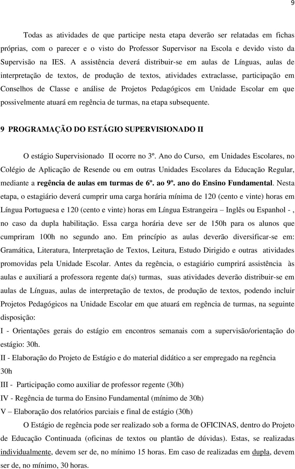 Pedagógicos em Unidade Escolar em que possivelmente atuará em regência de turmas, na etapa subsequente. 9 PROGRAMAÇÃO DO ESTÁGIO SUPERVISIONADO II O estágio Supervisionado II ocorre no 3º.