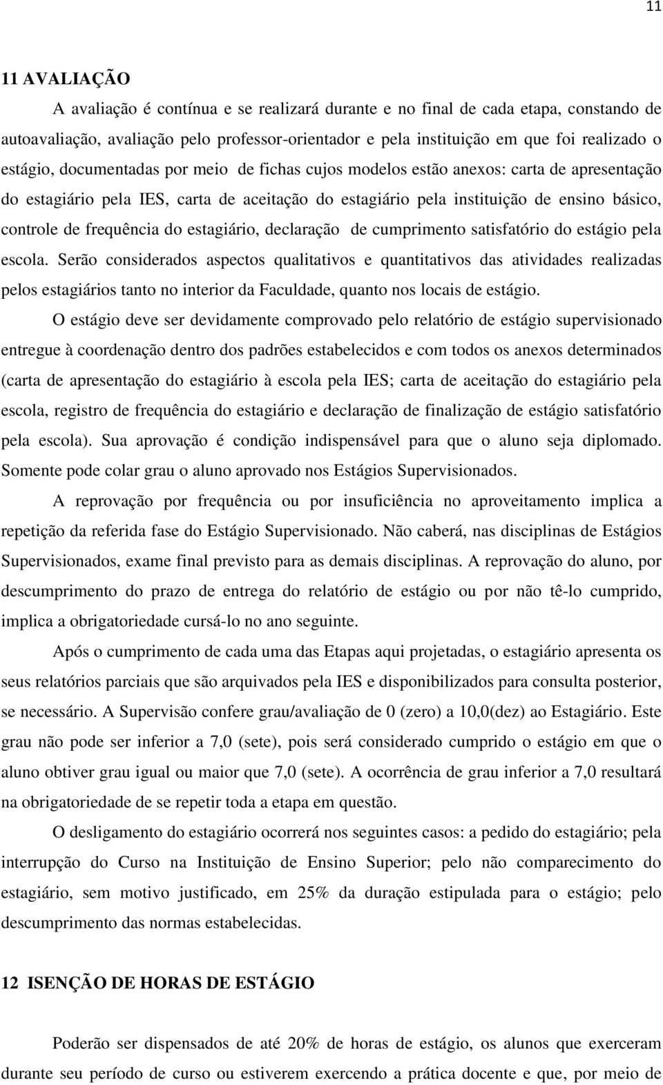 frequência do estagiário, declaração de cumprimento satisfatório do estágio pela escola.